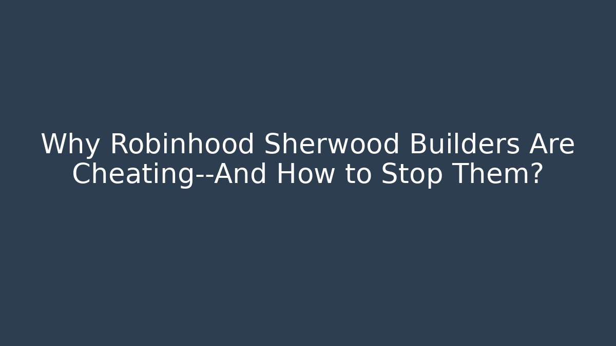Why Robinhood Sherwood Builders Are Cheating—And How to Stop Them?