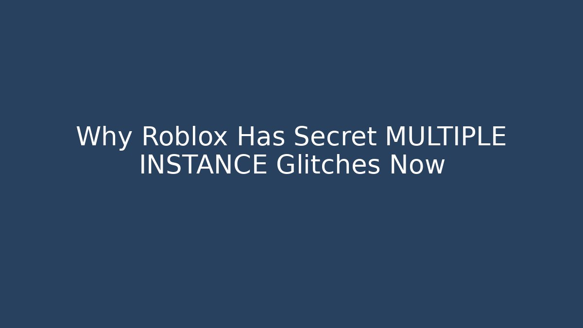 Why Roblox Has Secret MULTIPLE INSTANCE Glitches Now - Create More Assets