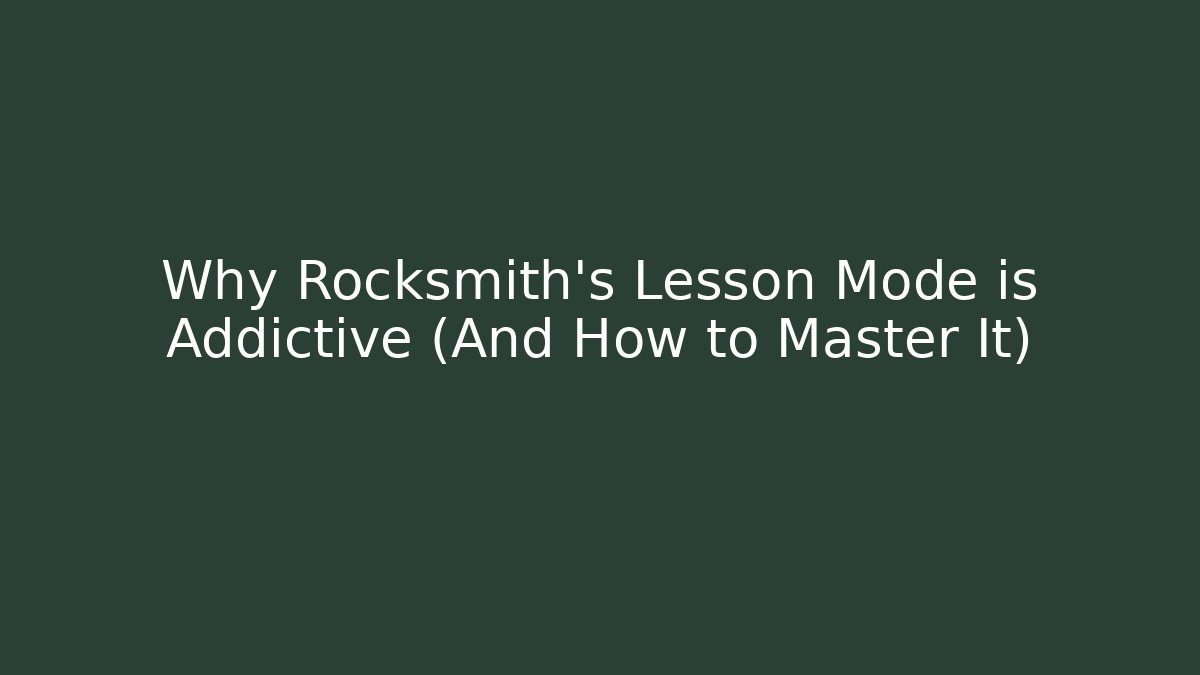 Why Rocksmith's Lesson Mode is Addictive (And How to Master It) - Create More Assets