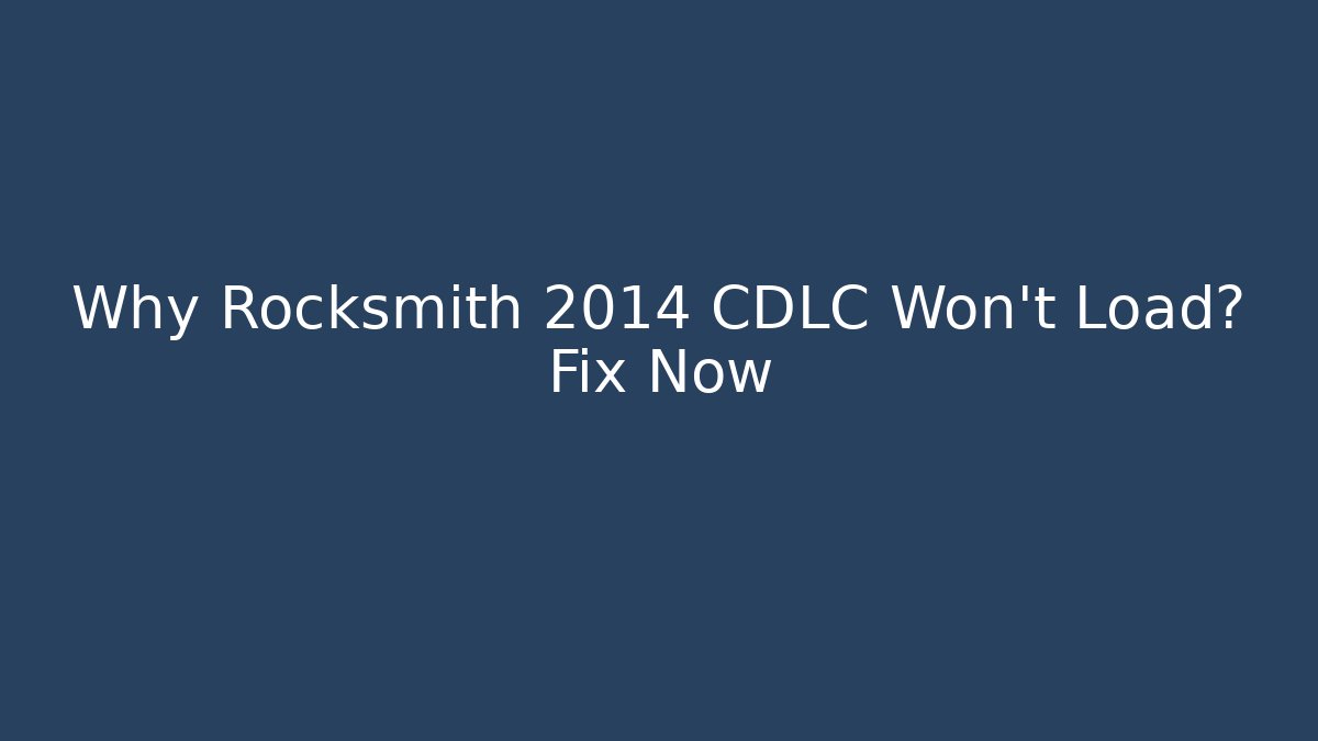 Why Rocksmith 2014 CDLC Won’t Load? Fix Now - Create More Assets