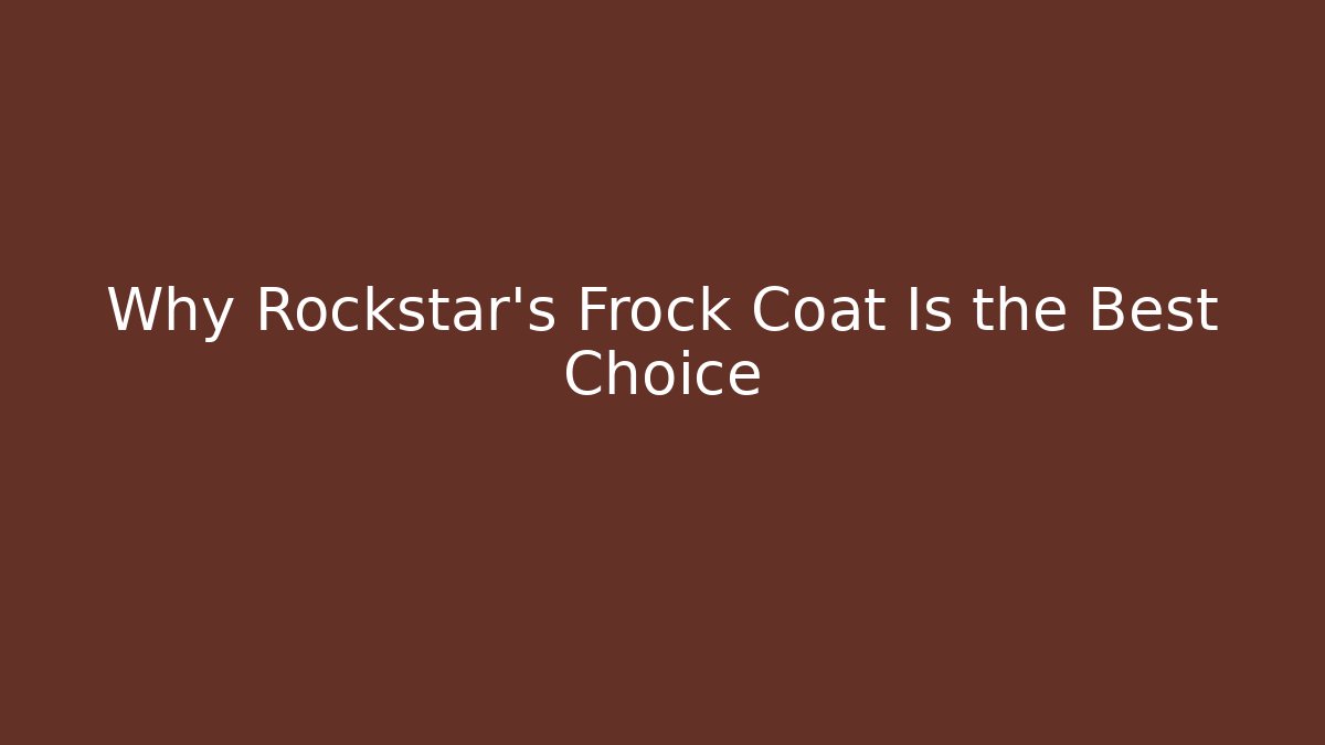 Why Rockstar's Frock Coat Is the Best Choice