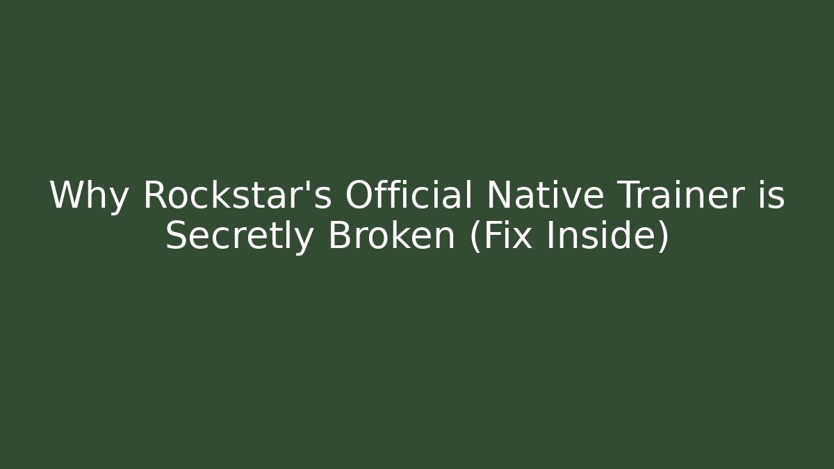 Why Rockstar's Official Native Trainer is Secretly Broken (Fix Inside)