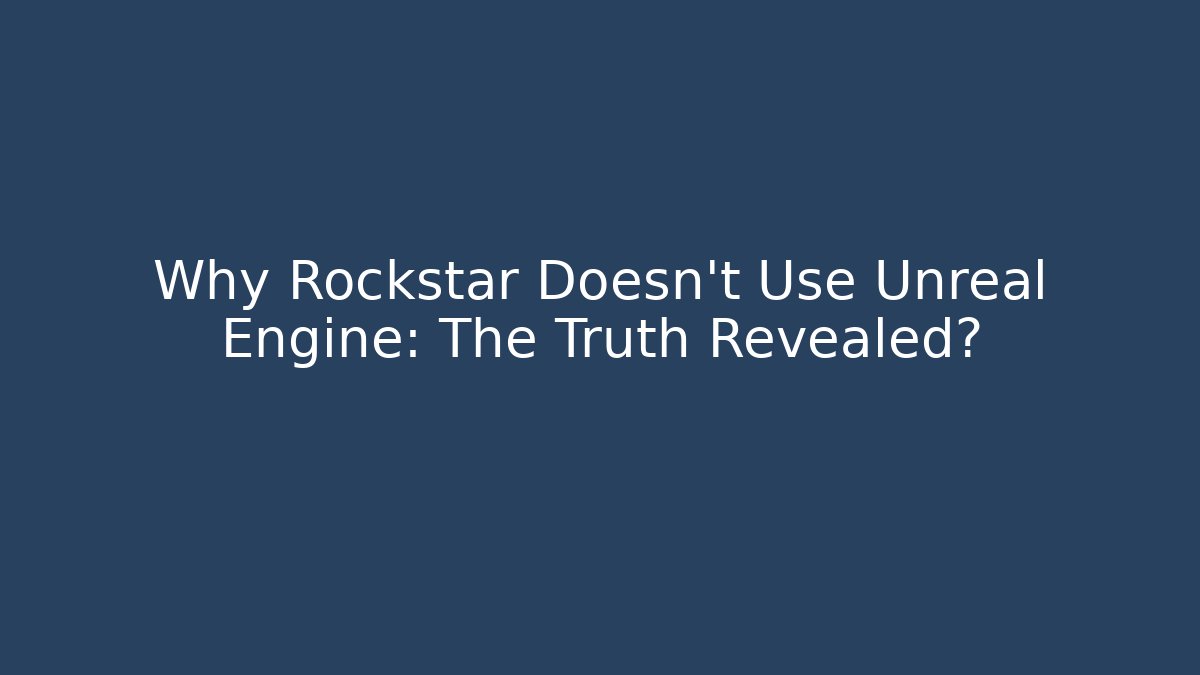 Why Rockstar Doesn't Use Unreal Engine: The Truth Revealed? - Create More Assets