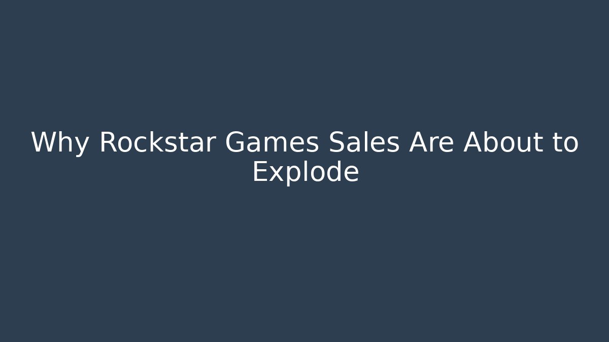 Why Rockstar Games Sales Are About to Explode