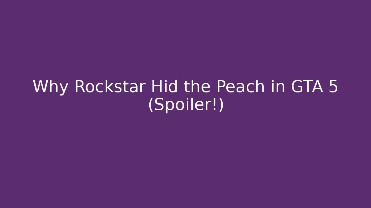 Why Rockstar Hid the Peach in GTA 5 (Spoiler!)