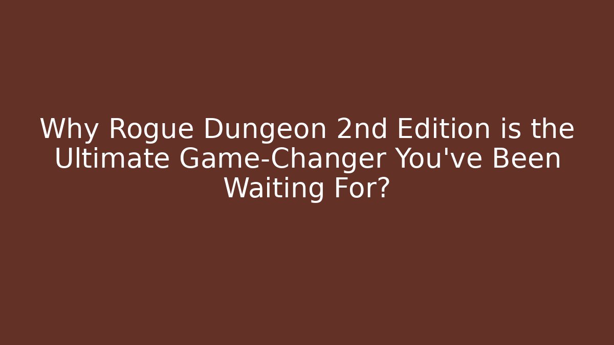 Why Rogue Dungeon 2nd Edition is the Ultimate Game-Changer You’ve Been Waiting For?