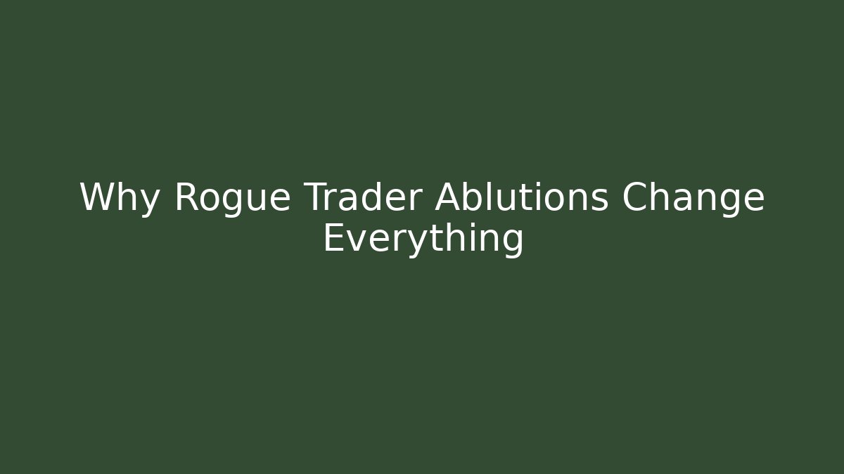 Why Rogue Trader Ablutions Change Everything - Create More Assets