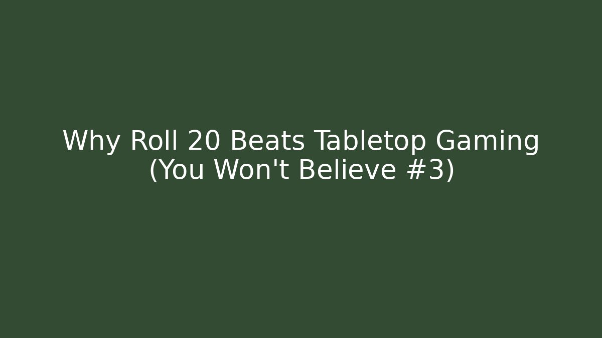 Why Roll 20 Beats Tabletop Gaming (You Won’t Believe #3)