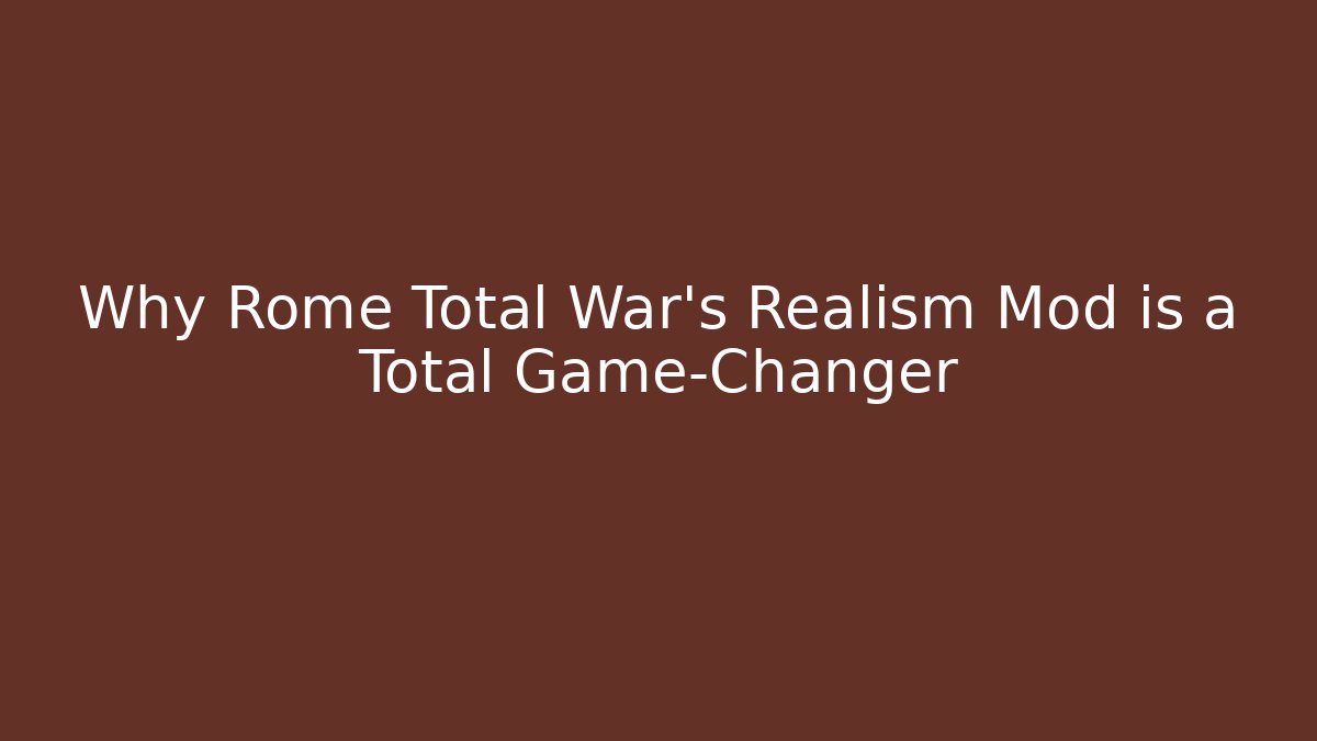 Why Rome Total War's Realism Mod is a Total Game-Changer - Create More Assets
