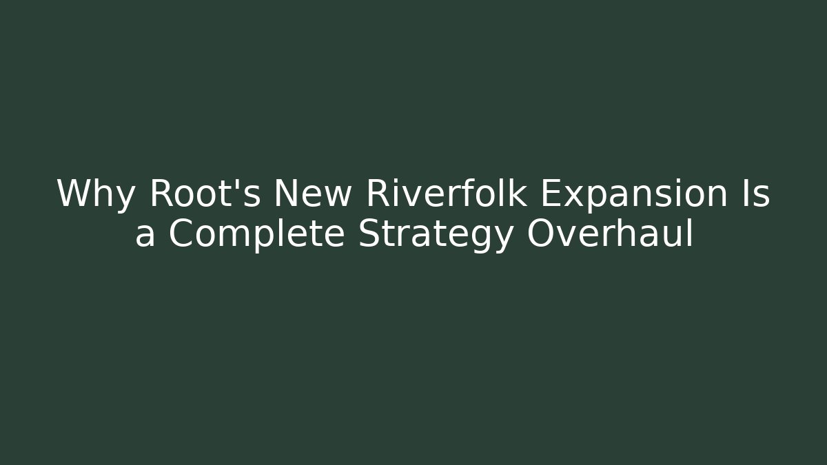 Why Root's New Riverfolk Expansion Is a Complete Strategy Overhaul