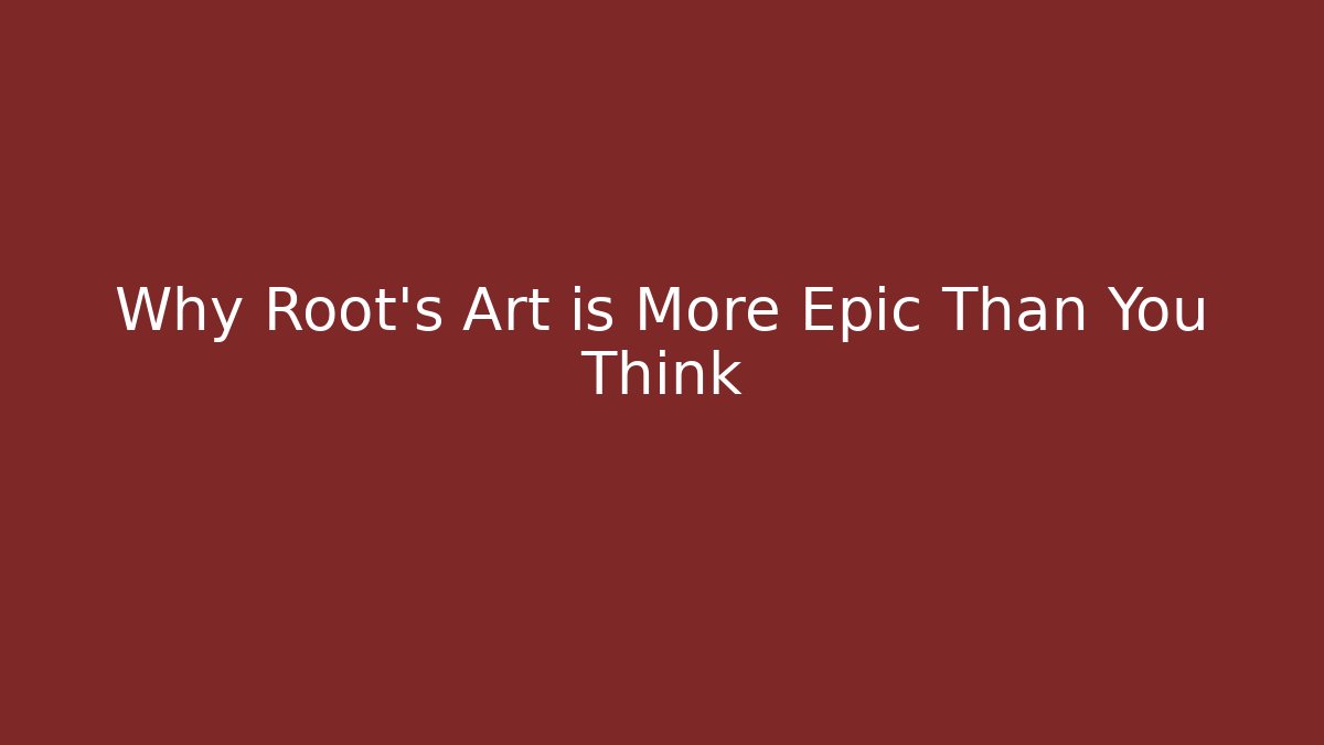 Why Root’s Art is More Epic Than You Think