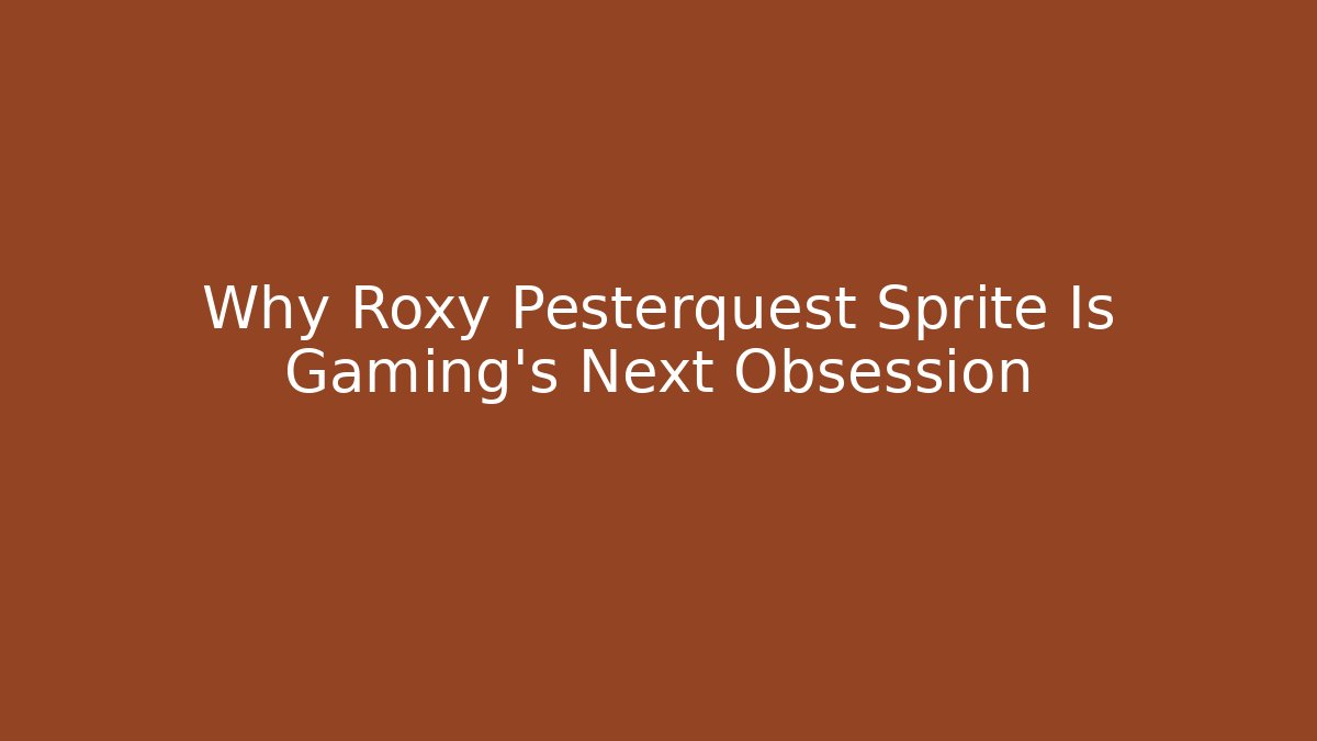 Why Roxy Pesterquest Sprite Is Gaming's Next Obsession - Create More Assets