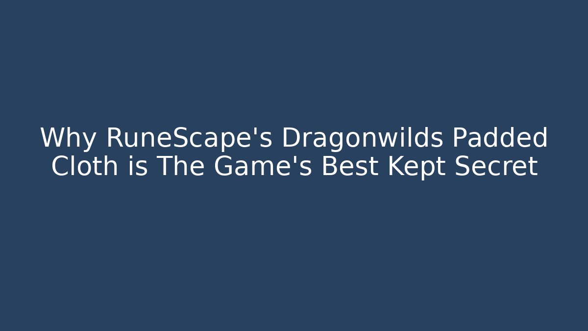 Why RuneScape's Dragonwilds Padded Cloth is The Game's Best Kept Secret