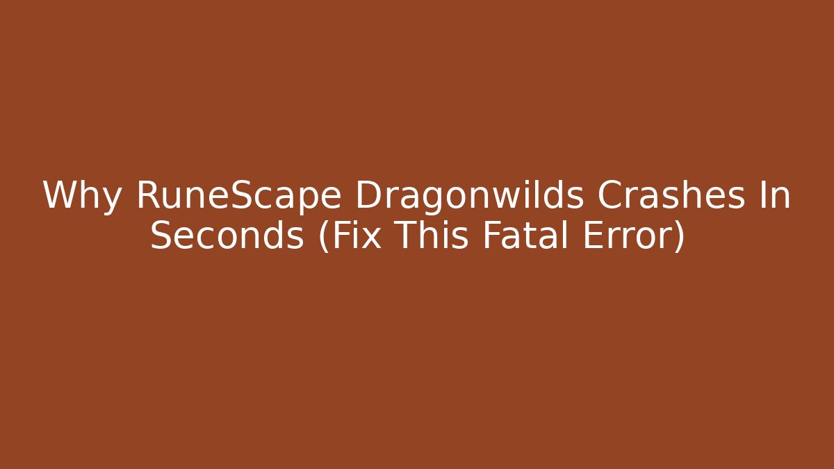 Why RuneScape Dragonwilds Crashes In Seconds (Fix This Fatal Error)