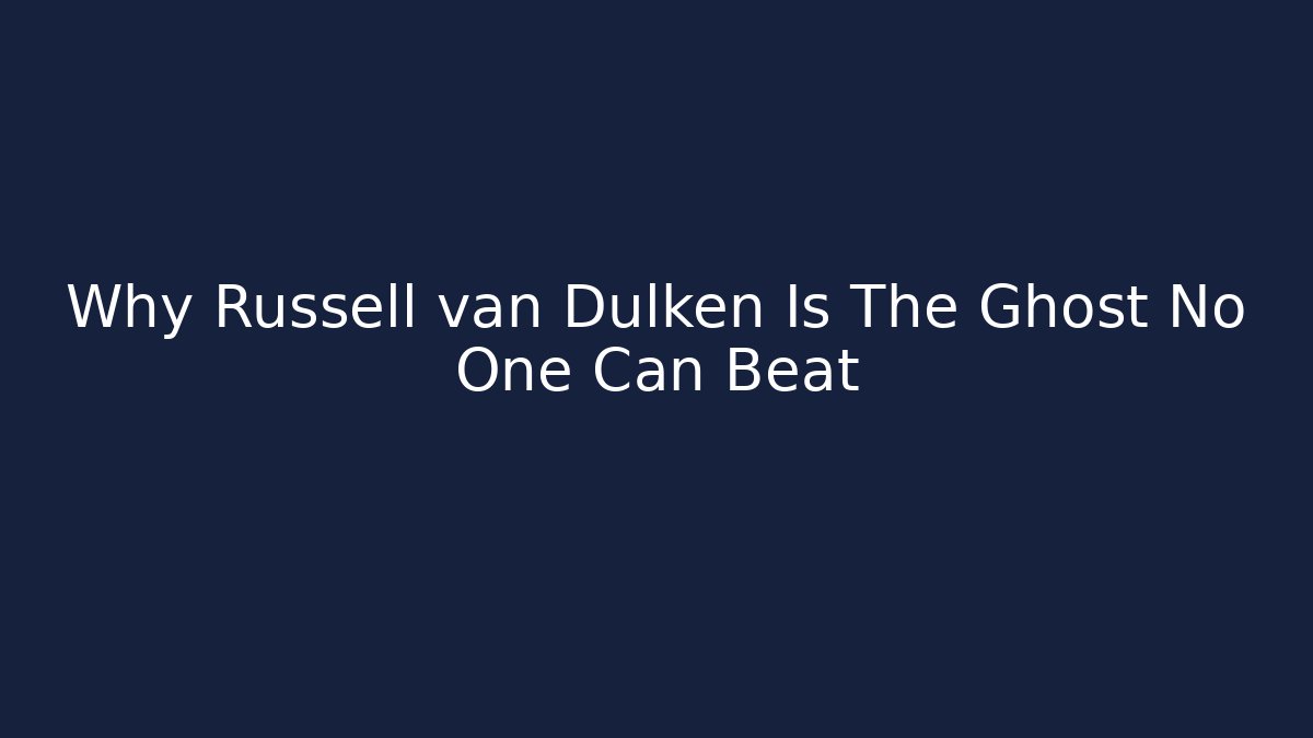 Why Russell van Dulken Is The Ghost No One Can Beat