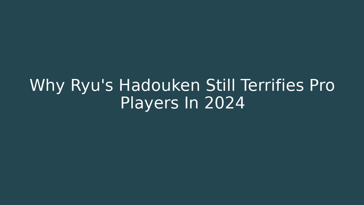 Why Ryu's Hadouken Still Terrifies Pro Players In 2024