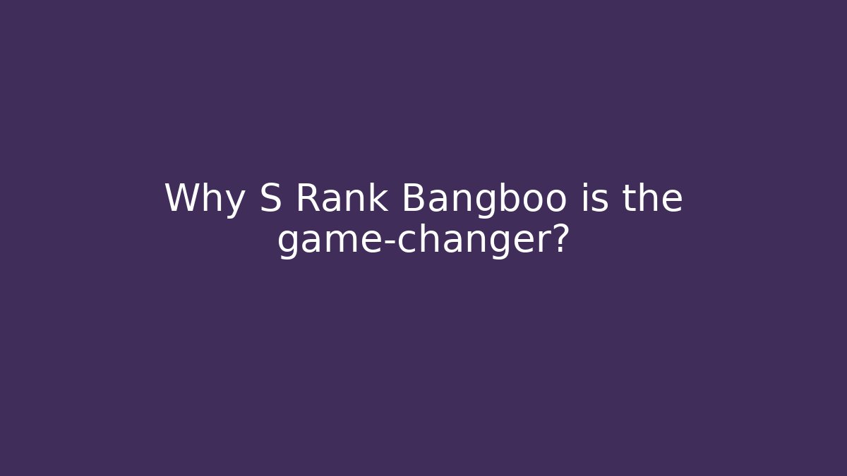 Why S Rank Bangboo is the game-changer?