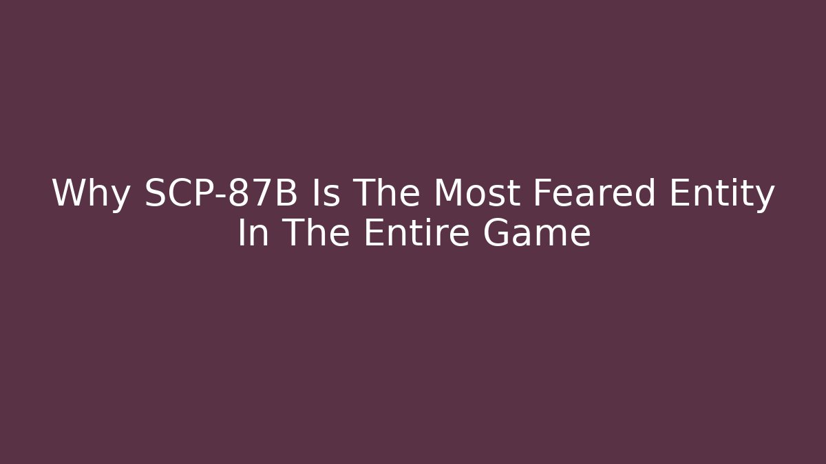 Why SCP-87B Is The Most Feared Entity In The Entire Game