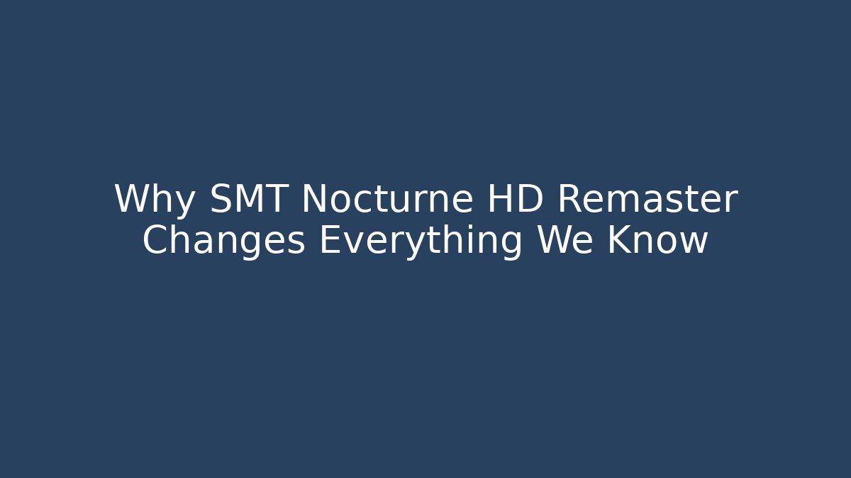Why SMT Nocturne HD Remaster Changes Everything We Know - Create More Assets