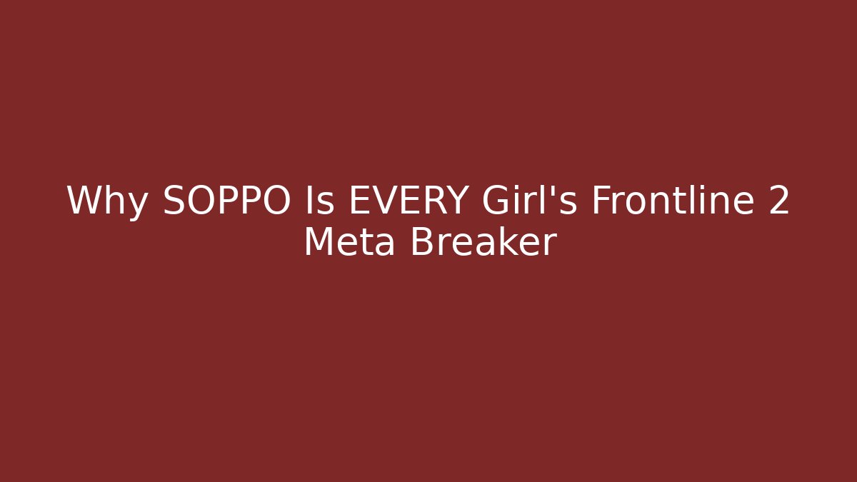 Why SOPPO Is EVERY Girl's Frontline 2 Meta Breaker