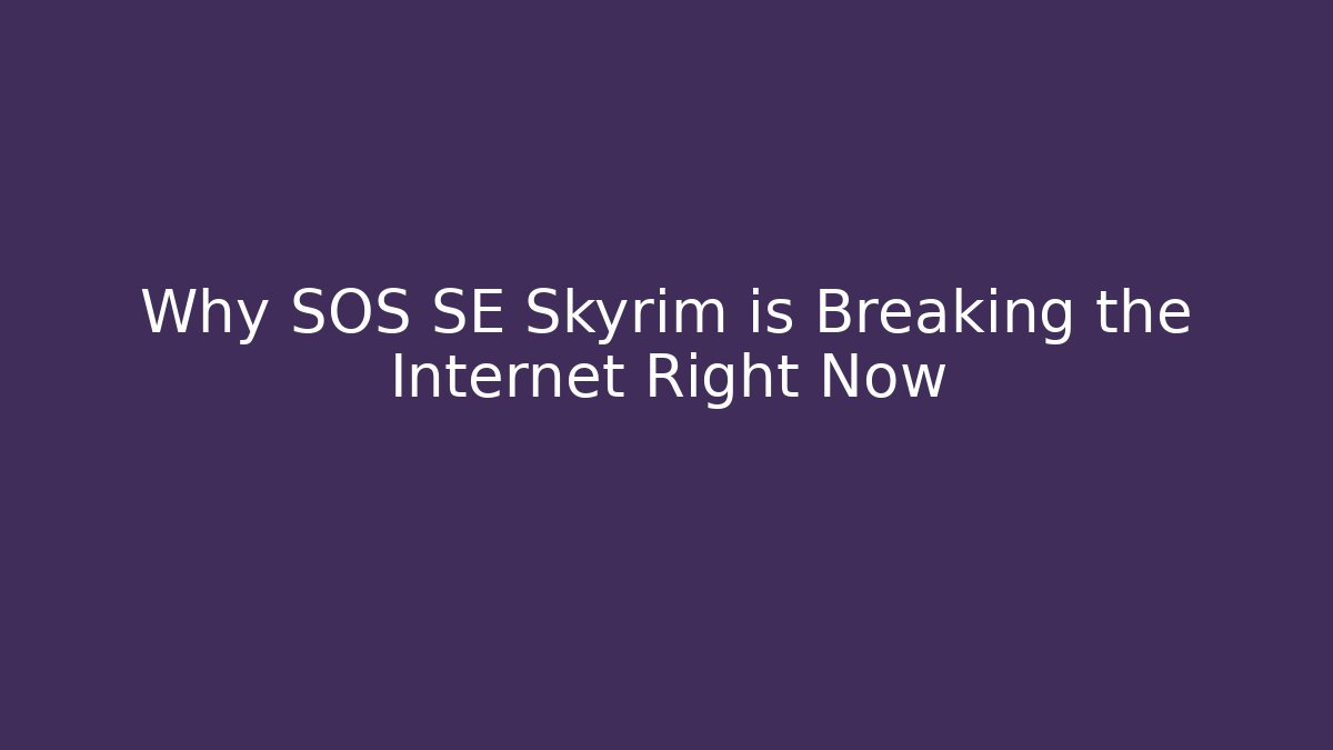 Why SOS SE Skyrim is Breaking the Internet Right Now