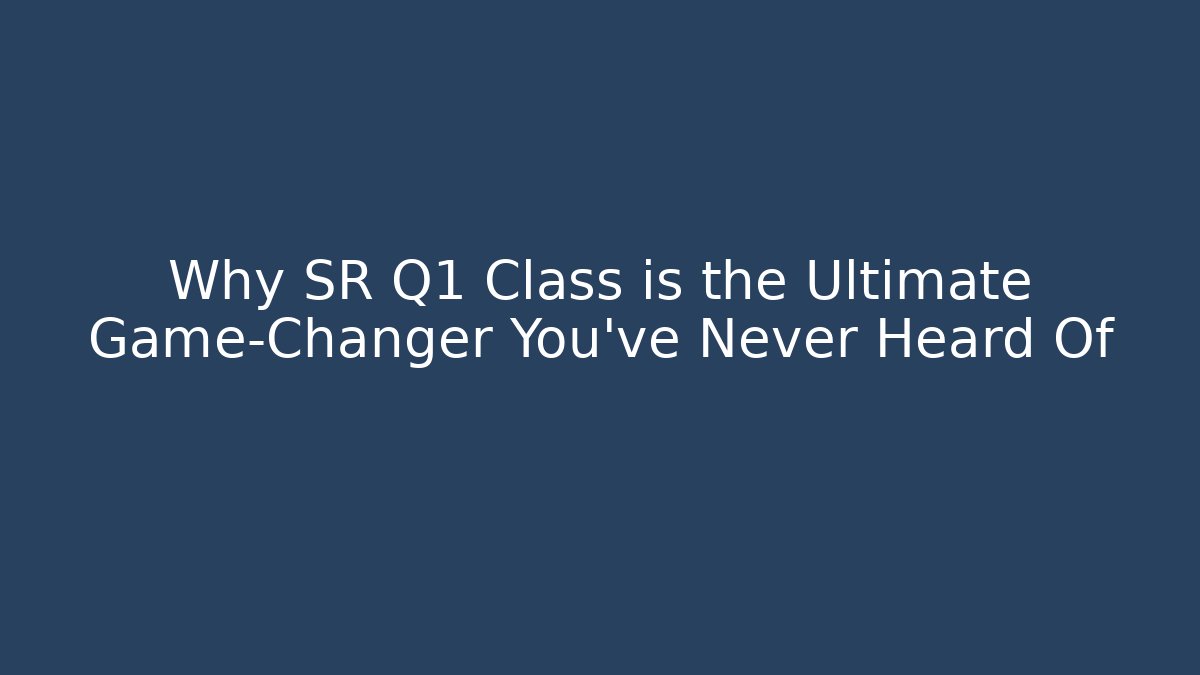 Why SR Q1 Class is the Ultimate Game-Changer You’ve Never Heard Of