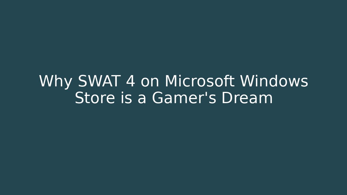 Why SWAT 4 on Microsoft Windows Store is a Gamer's Dream
