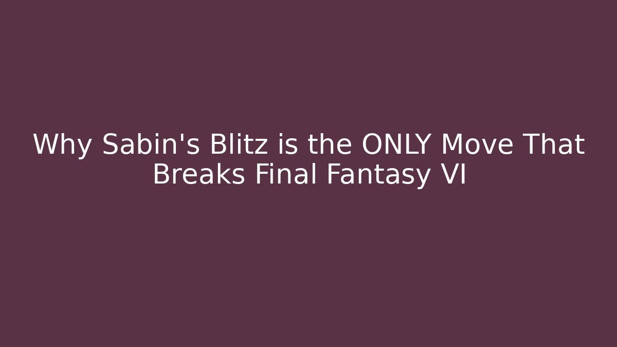 Why Sabin's Blitz is the ONLY Move That Breaks Final Fantasy VI