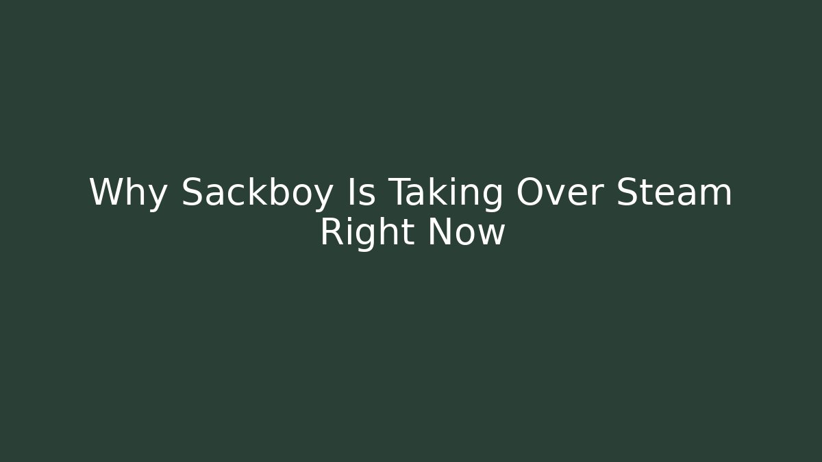 Why Sackboy Is Taking Over Steam Right Now - Create More Assets