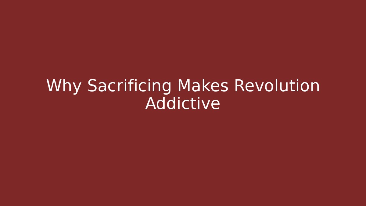 Why Sacrificing Makes Revolution Addictive
