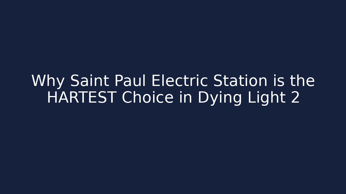 Why Saint Paul Electric Station is the HARTEST Choice in Dying Light 2