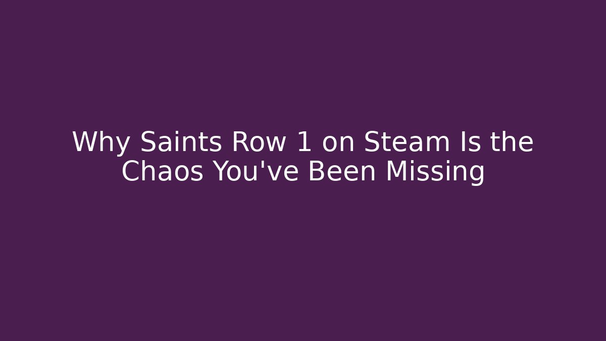 Why Saints Row 1 on Steam Is the Chaos You’ve Been Missing
