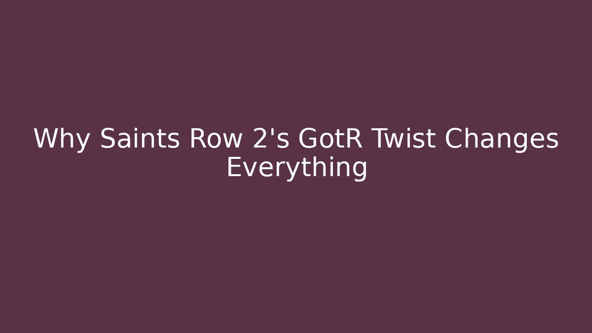 Why Saints Row 2's GotR Twist Changes Everything - Create More Assets