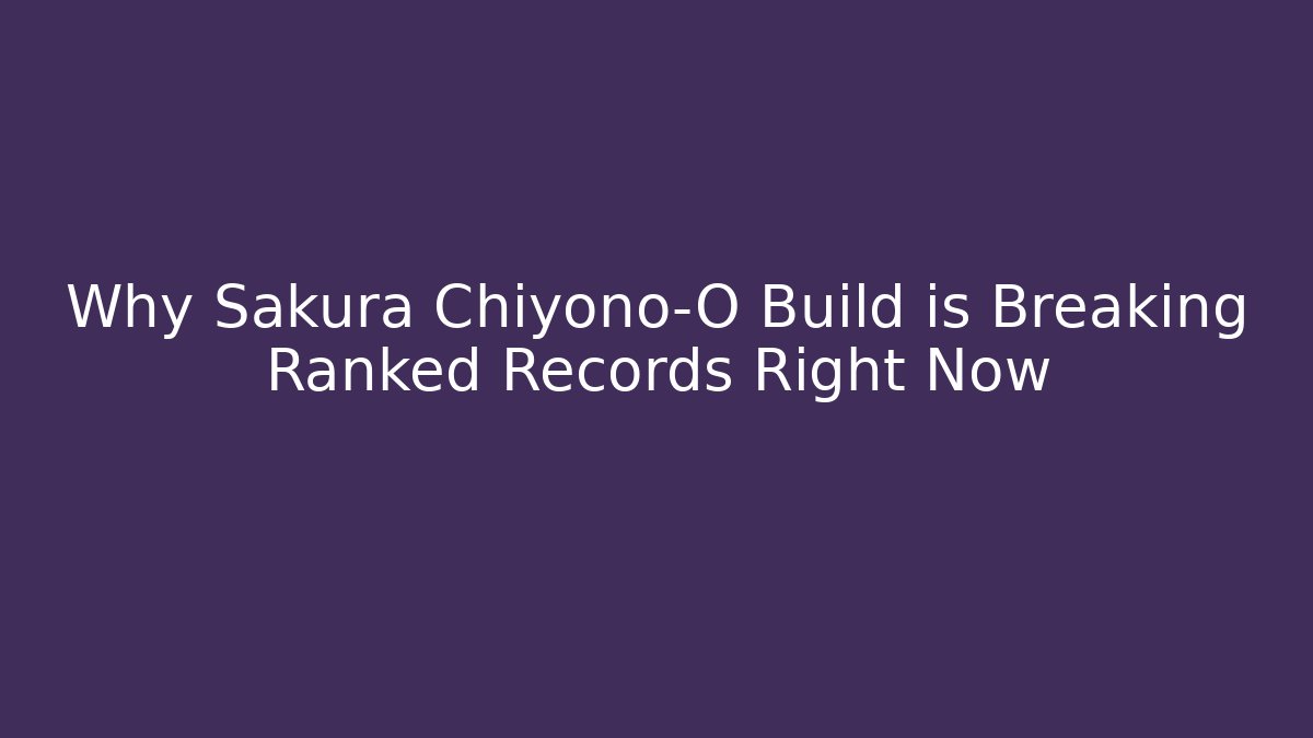 Why Sakura Chiyono-O Build is Breaking Ranked Records Right Now