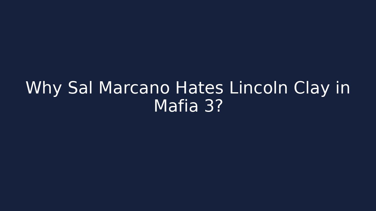 Why Sal Marcano Hates Lincoln Clay in Mafia 3?