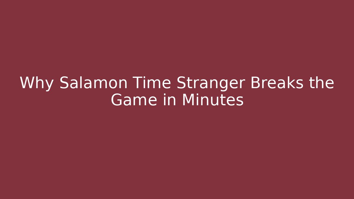 Why Salamon Time Stranger Breaks the Game in Minutes
