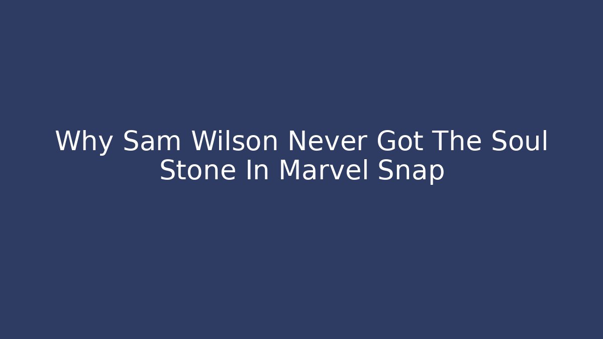 Why Sam Wilson Never Got The Soul Stone In Marvel Snap