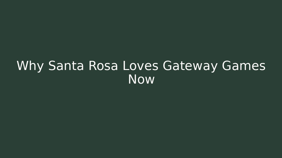 Why Santa Rosa Loves Gateway Games Now