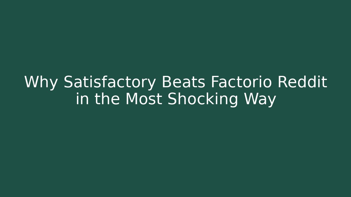 Why Satisfactory Beats Factorio Reddit in the Most Shocking Way