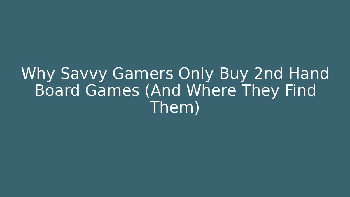 Why Savvy Gamers Only Buy 2nd Hand Board Games (And Where They Find Them)