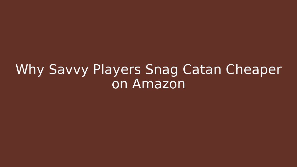 Why Savvy Players Snag Catan Cheaper on Amazon