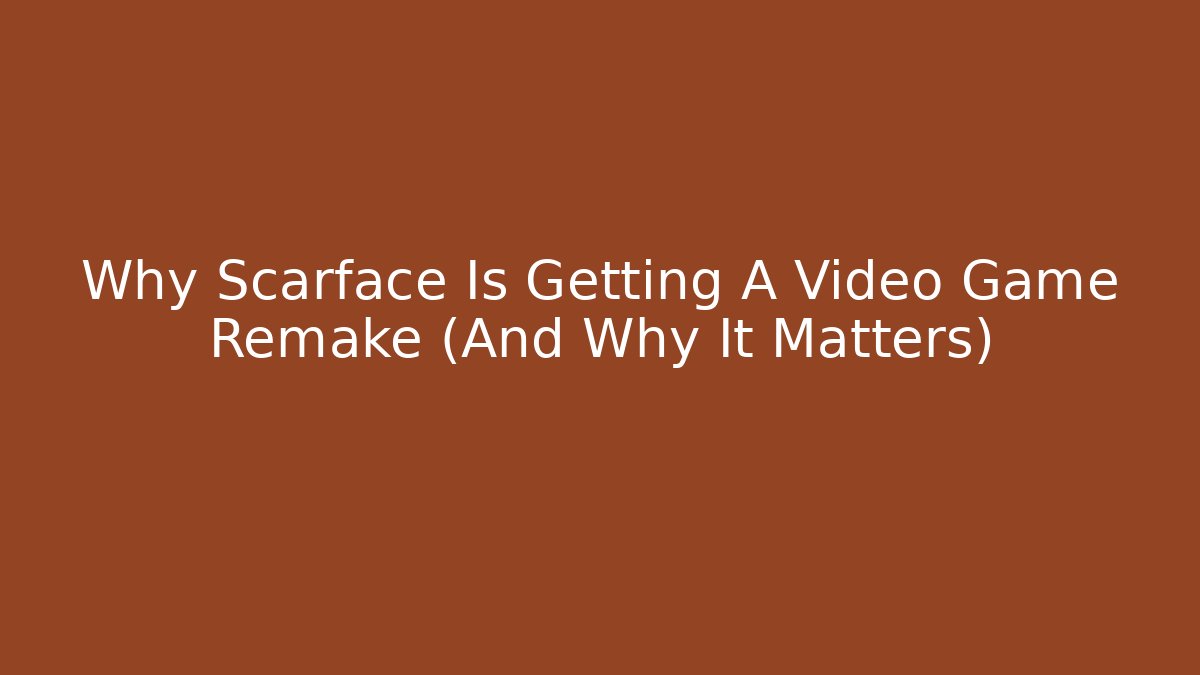 Why Scarface Is Getting A Video Game Remake (And Why It Matters) - Create More Assets