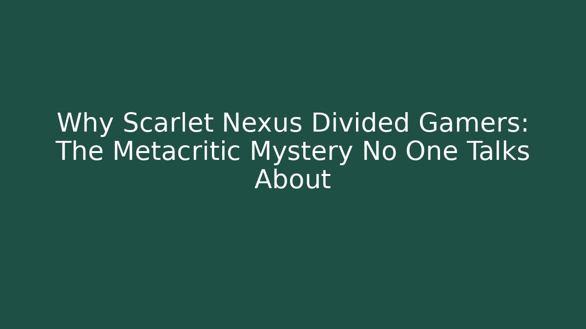 Why Scarlet Nexus Divided Gamers: The Metacritic Mystery No One Talks About