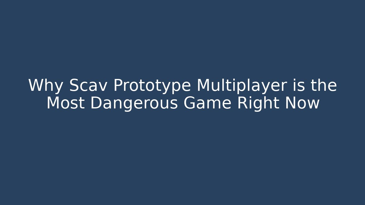 Why Scav Prototype Multiplayer is the Most Dangerous Game Right Now