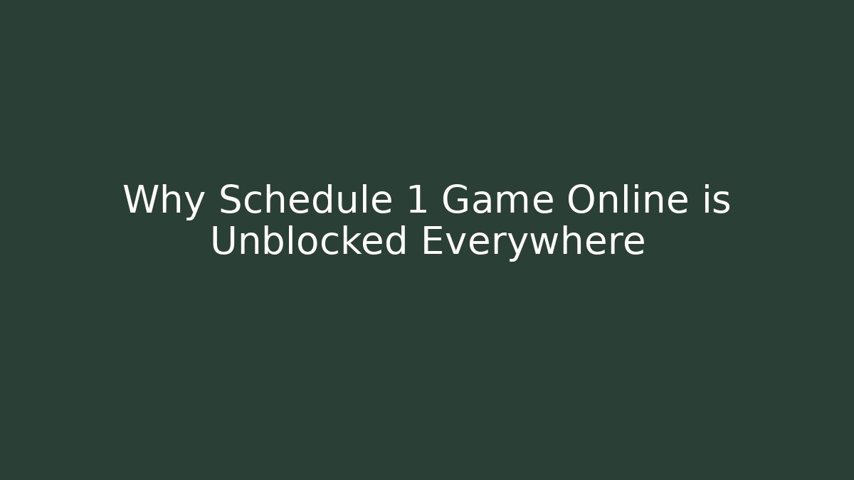 Why Schedule 1 Game Online is Unblocked Everywhere
