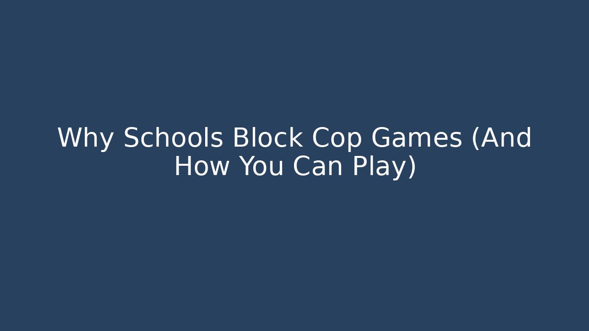 Why Schools Block Cop Games (And How You Can Play) - Create More Assets