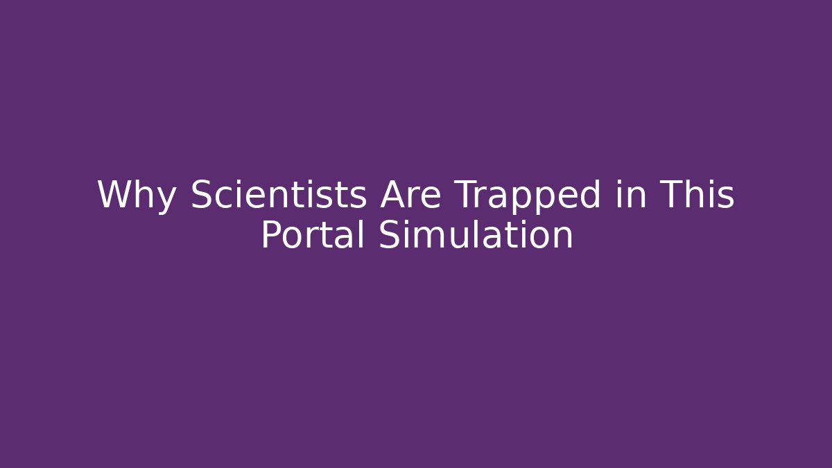 Why Scientists Are Trapped in This Portal Simulation