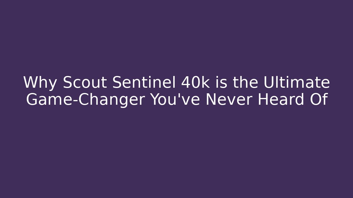 Why Scout Sentinel 40k is the Ultimate Game-Changer You’ve Never Heard Of