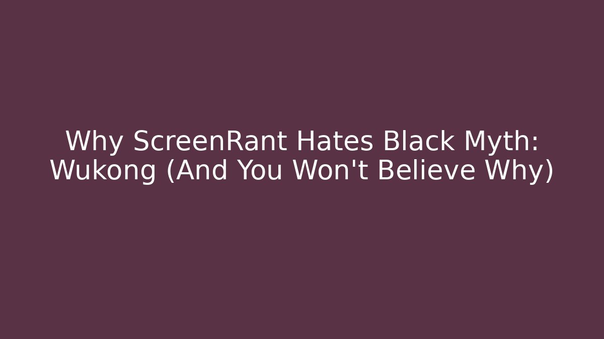Why ScreenRant Hates Black Myth: Wukong (And You Won't Believe Why)
