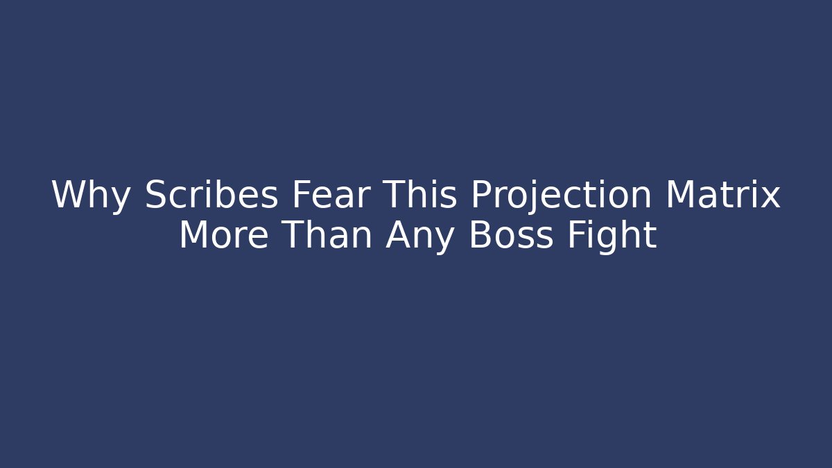 Why Scribes Fear This Projection Matrix More Than Any Boss Fight